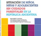 ARGENTINA: Relevamiento Nacional “Situación de niños, niñas y adolescentes sin cuidados parentales en La Republica Argentina”, Unicef 2012.