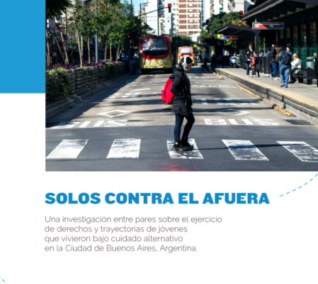 Solos contra el afuera. Una investigación entre pares sobre el ejercicio de derechos y trayectorias de jóvenes que vivieron bajo cuidado alternativo en la Ciudad de Buenos Aires